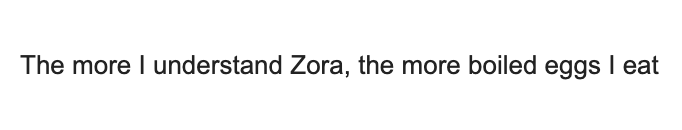 The more I understand Zora, the more boiled eggs I eat