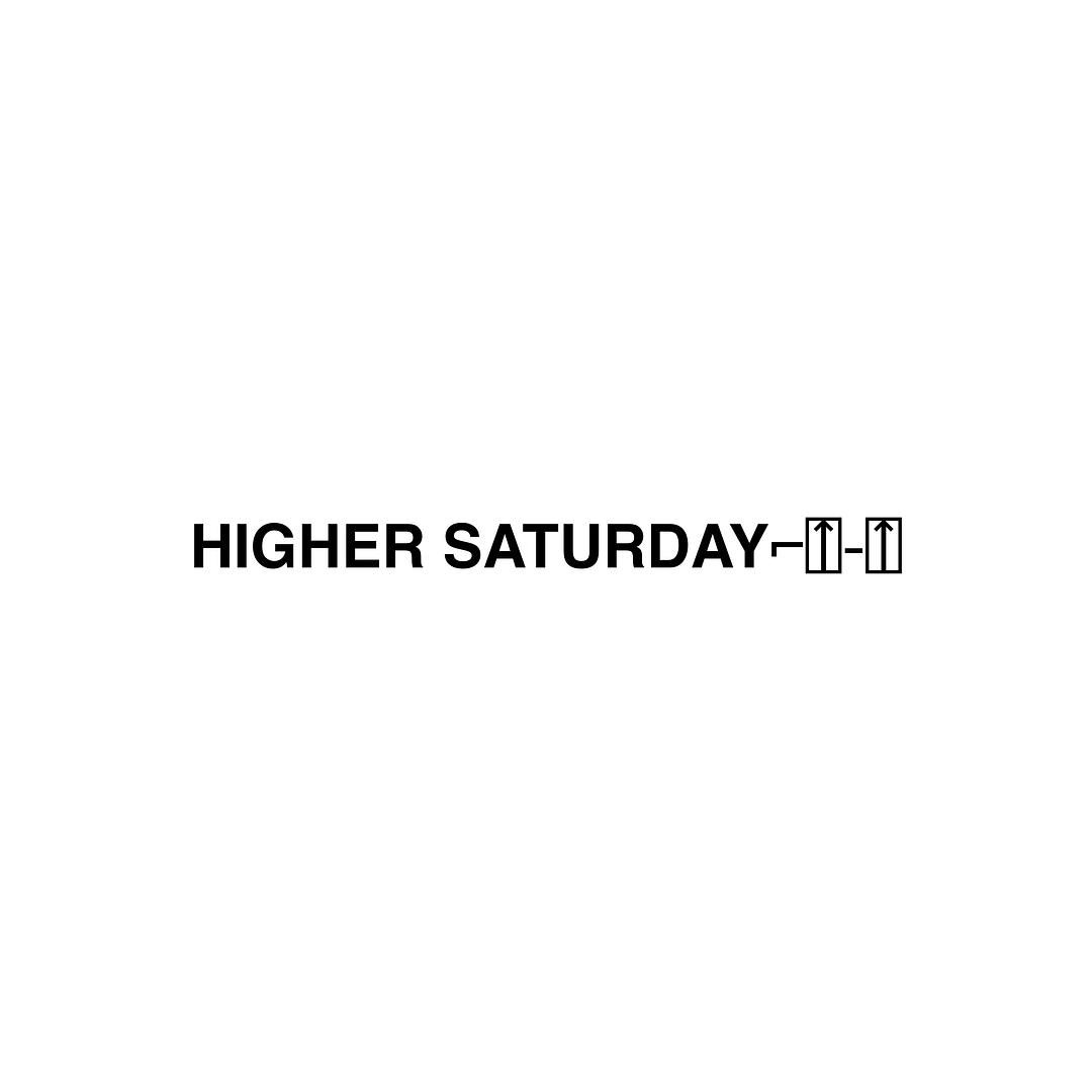 HIGHER SATURDAY ⌐⍐-⍐