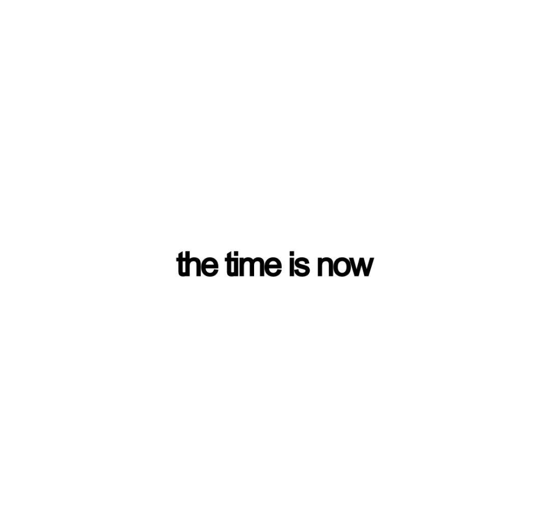 The time is now