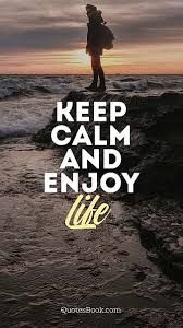 Keep calm and enjoy the life