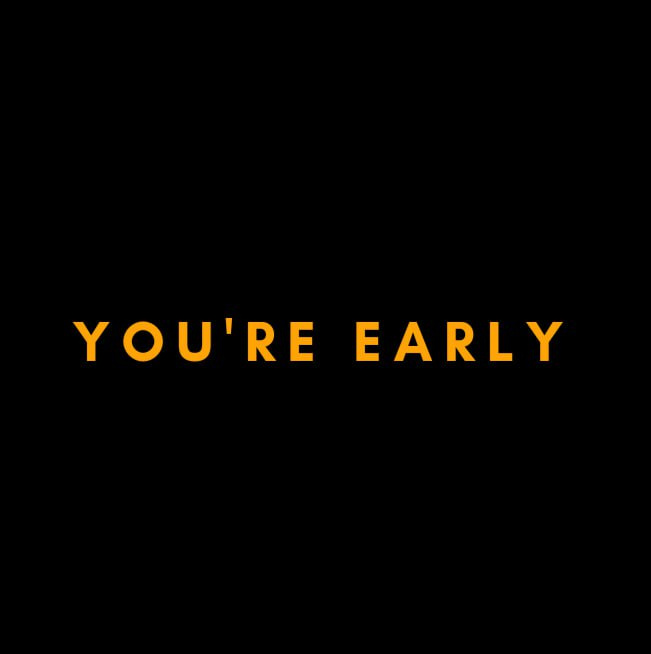 YOU'RE EARLY