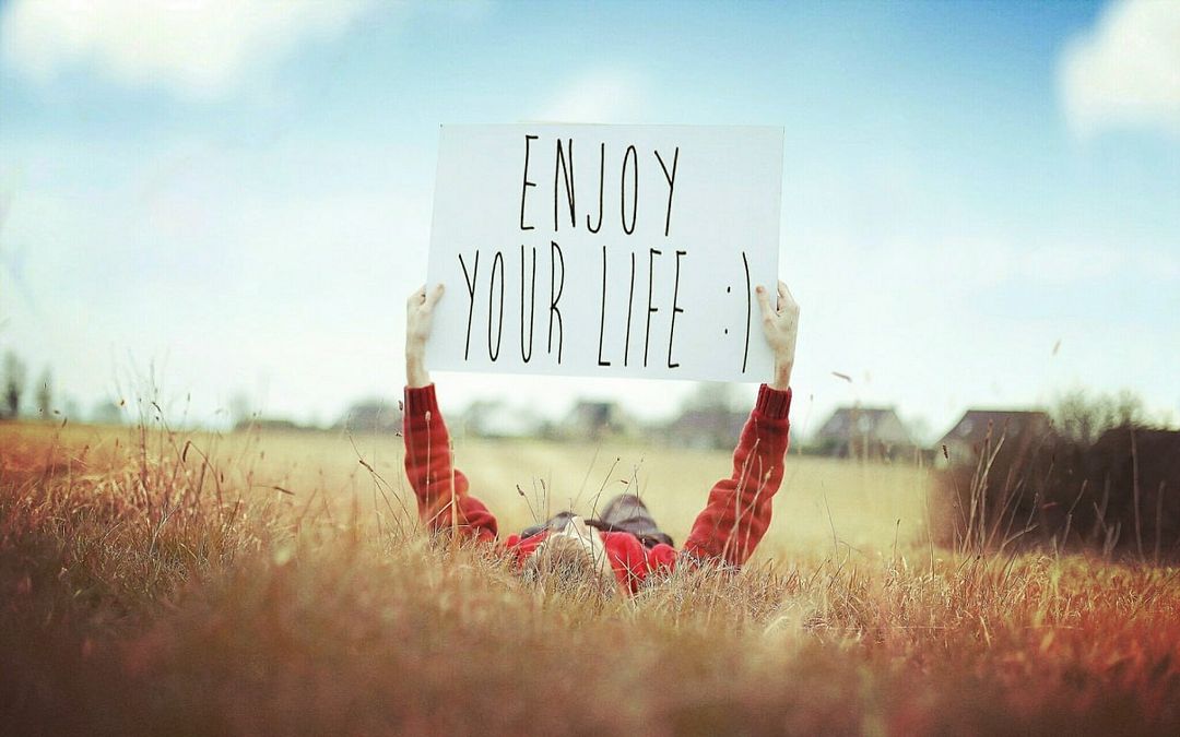 Enjoy your life :)