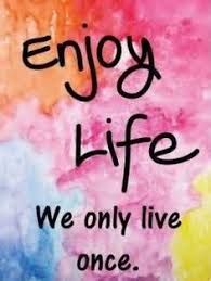 Enjoy your life