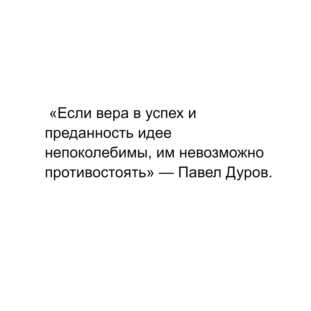 «Если вера в успех и преданность идее непоколебимы, им невозможно противостоять» — Павел Дуров.