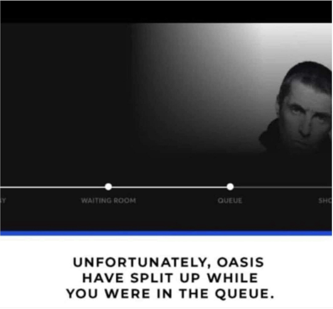 unfortunately, oasis have split up while you were in the queue.