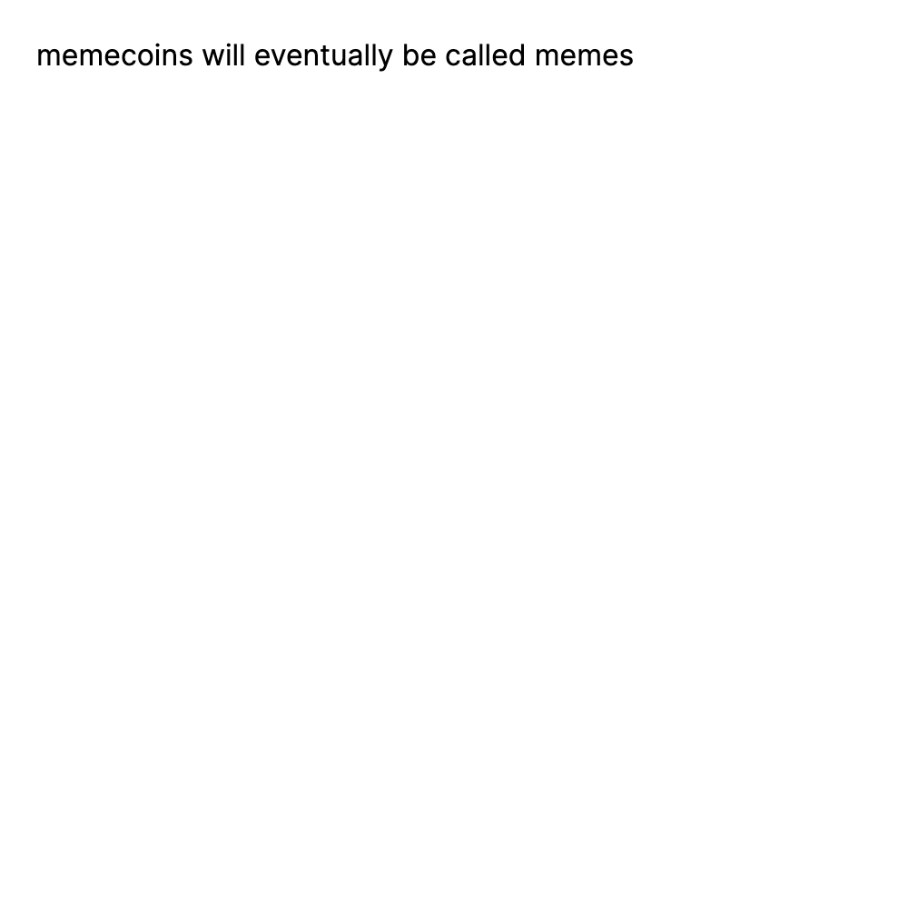 memecoins will eventually be called memes