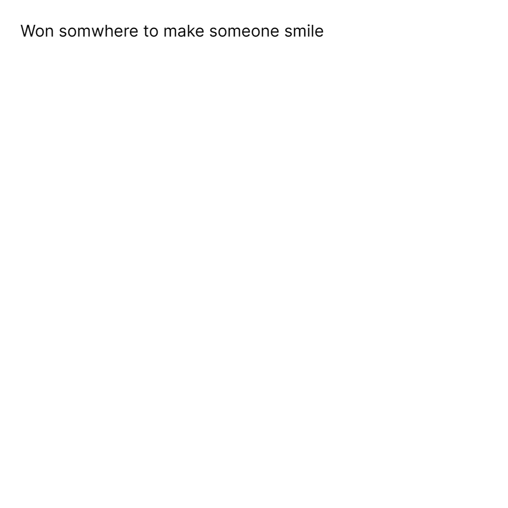 Won somwhere to make someone smile