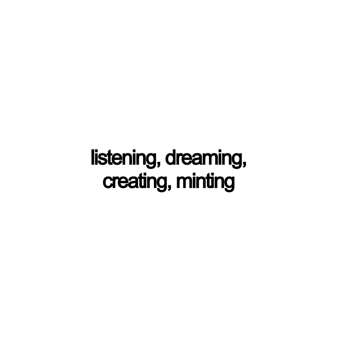 listening, dreaming, yearning, creating, minting