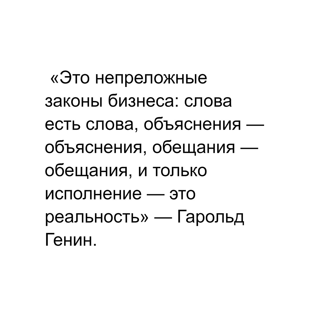 «Это непреложные законы бизнеса: слова есть слова, объяснения — объяснения, обещания — обещания, и только исполнение — это реальность» — Гарольд Генин.