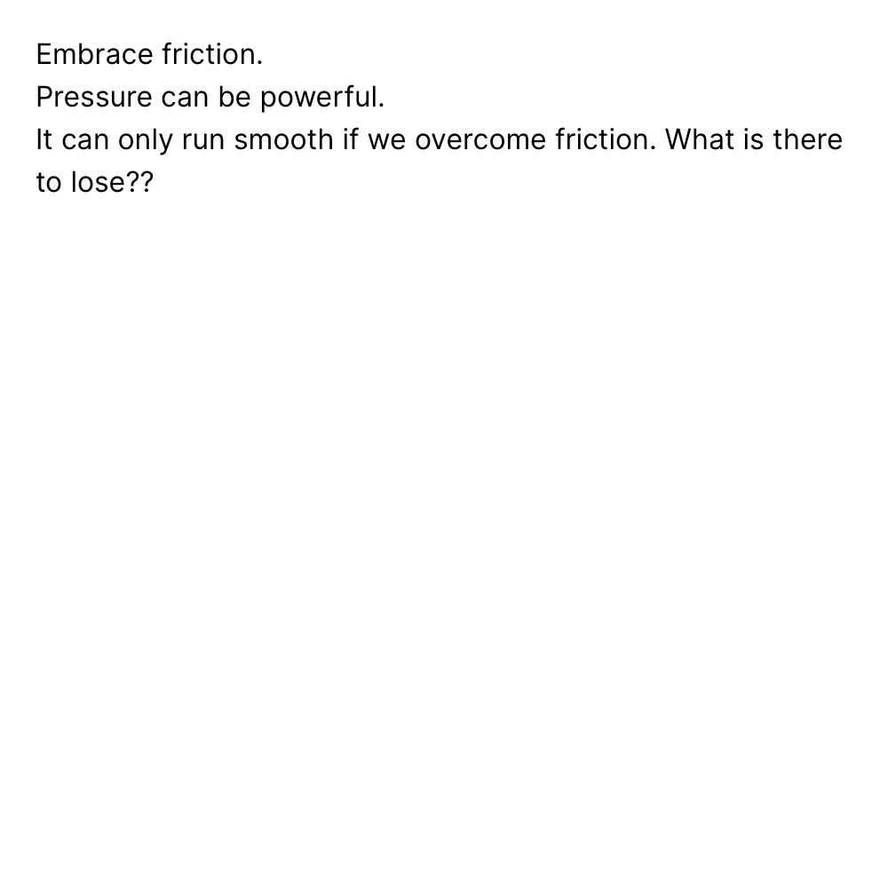 Embrace friction