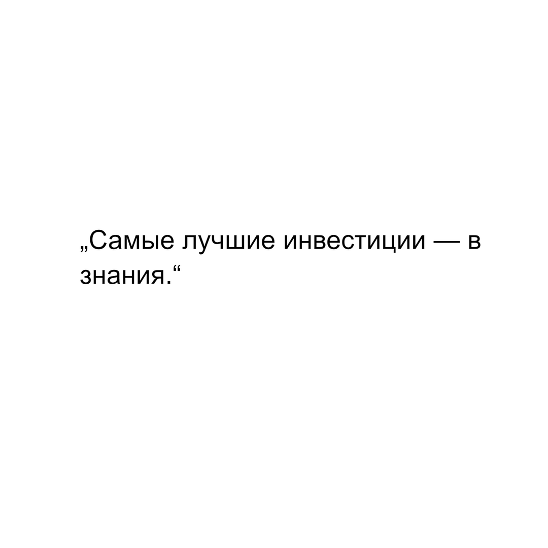 „Самые лучшие инвестиции — в знания.“