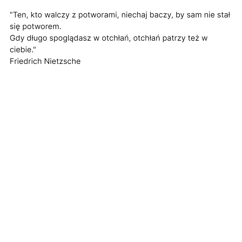 "Ten, kto walczy z potworami, niechaj baczy, by...