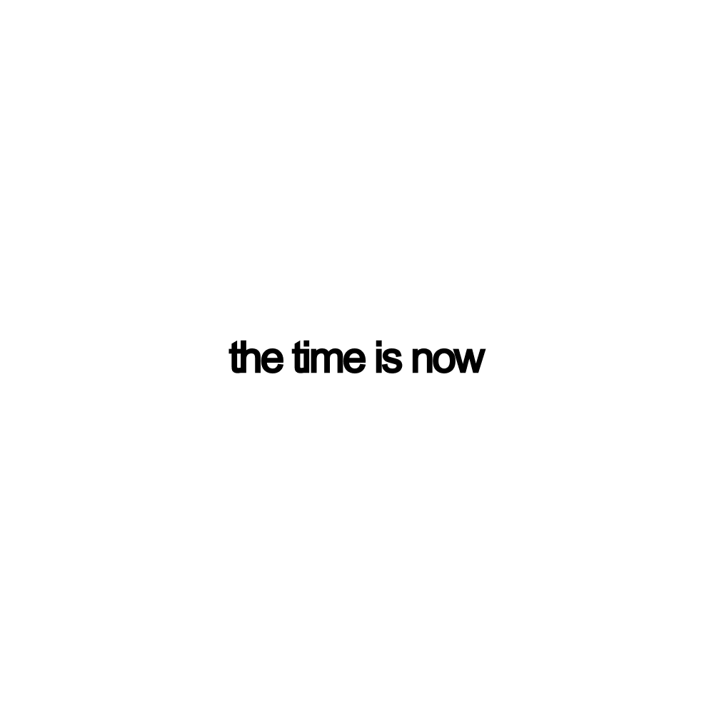 the time is now