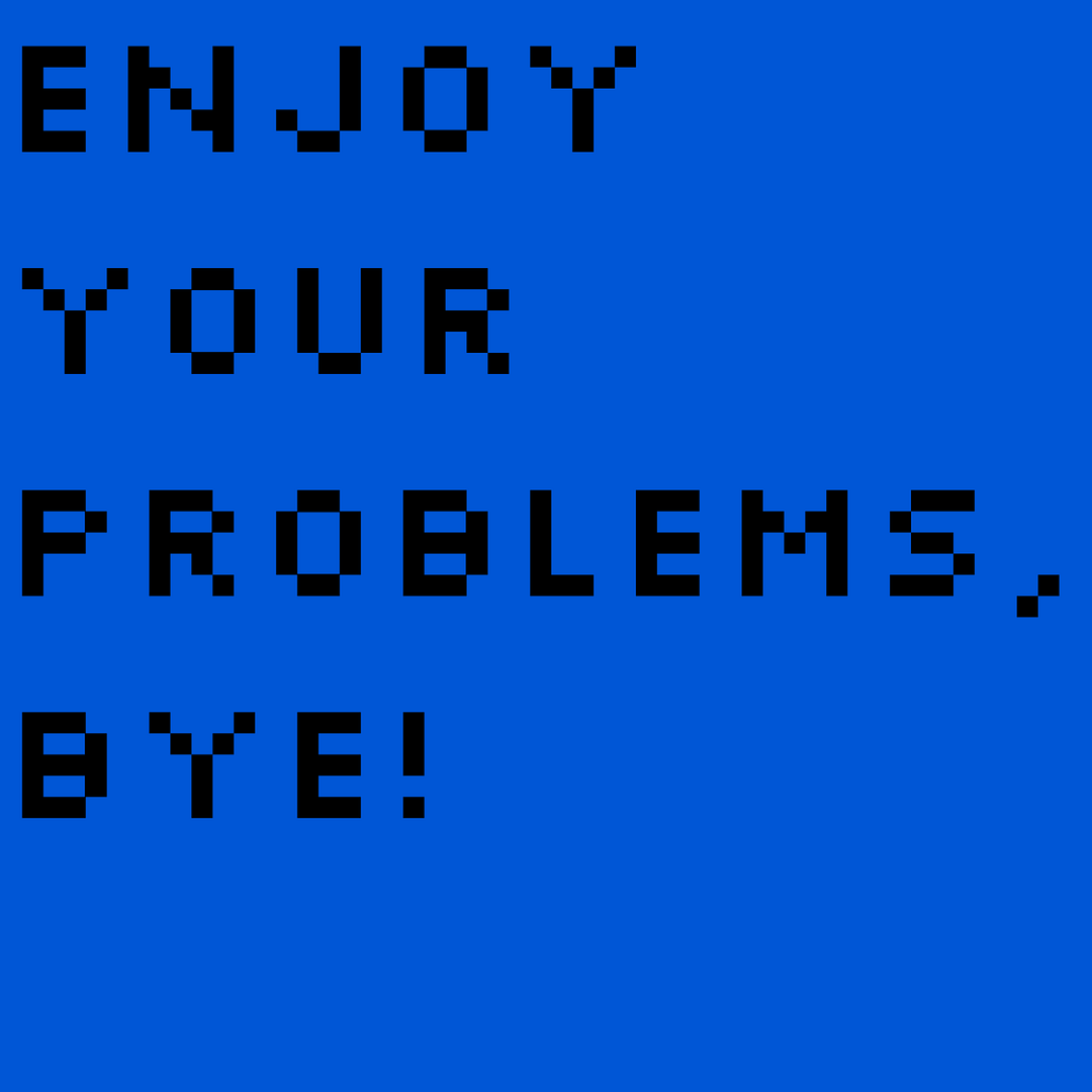 Enjoy your problems!