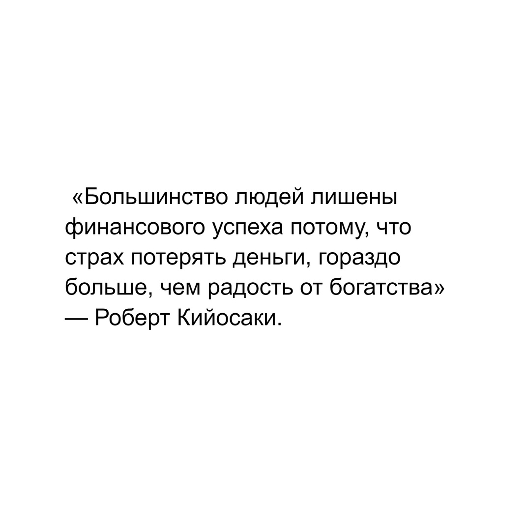 «Большинство людей лишены финансового успеха потому, что страх потерять деньги, гораздо больше, чем радость от богатства» — Роберт Кийосаки.