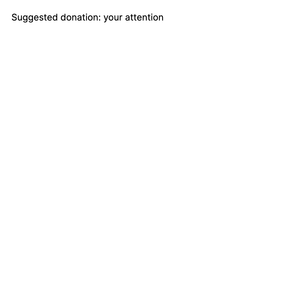 Suggested donation: your attention