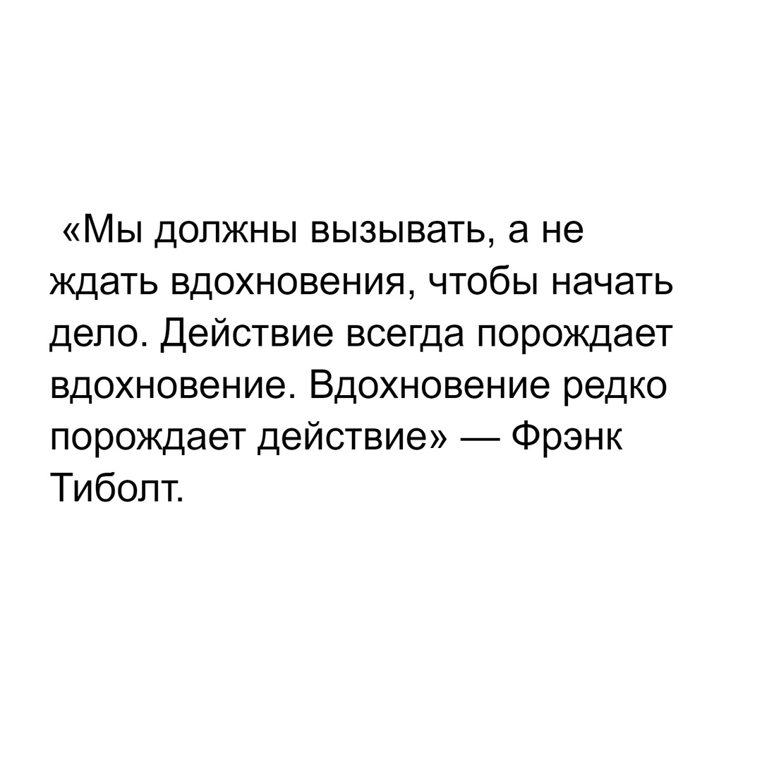 «Мы должны вызывать, а не ждать вдохновения, чтобы начать дело. Действие всегда порождает вдохновение. Вдохновение редко порождает действие» — Фрэнк Тиболт.