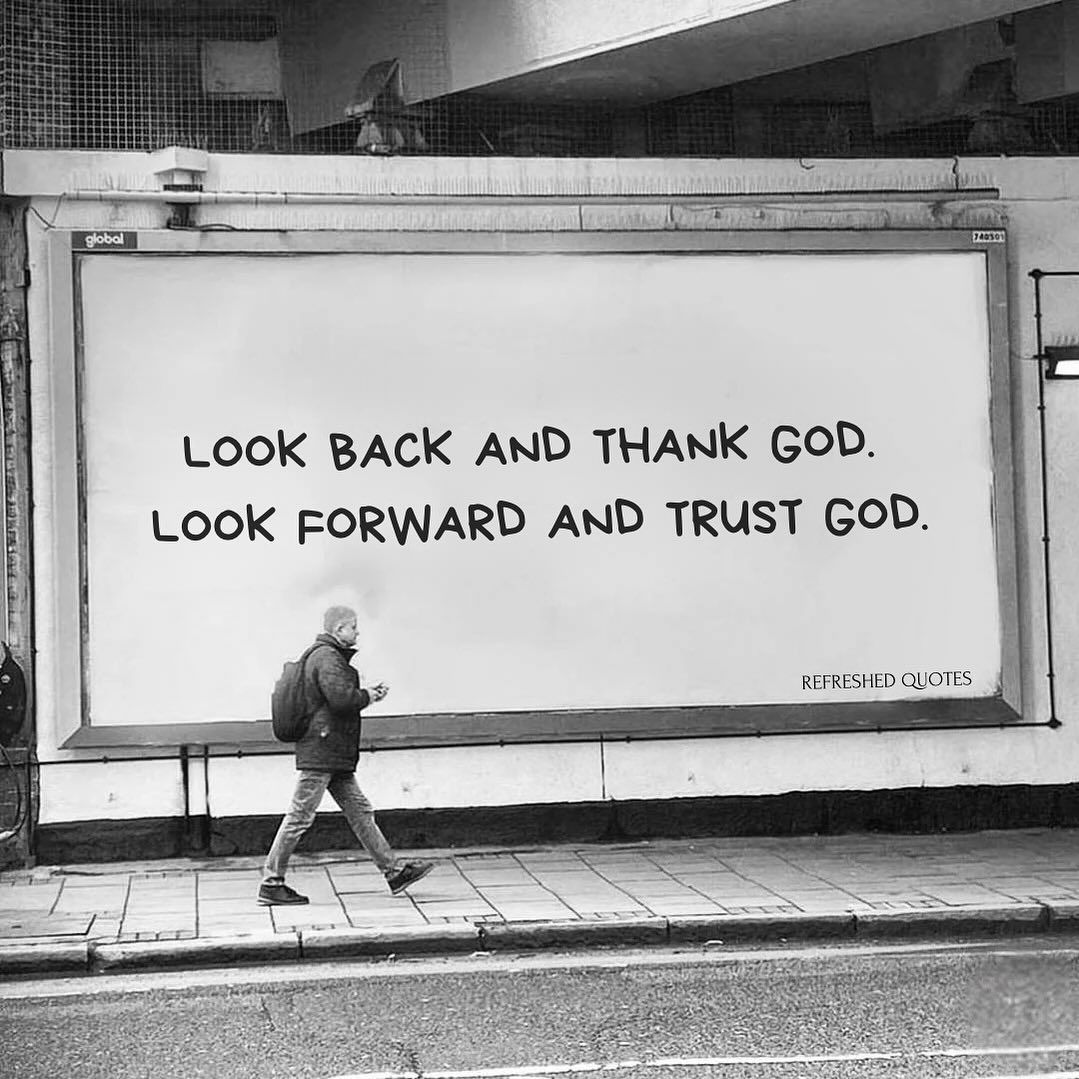 LOOK BACK AND THANK GOD. LOOK FORWARD AND TRUST GOD.