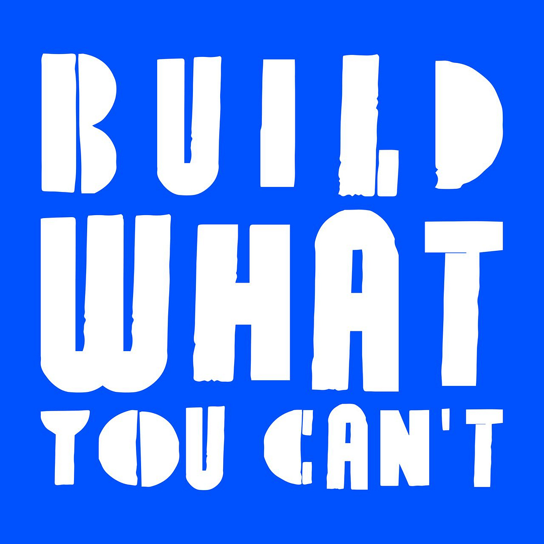 BUILD what you can't