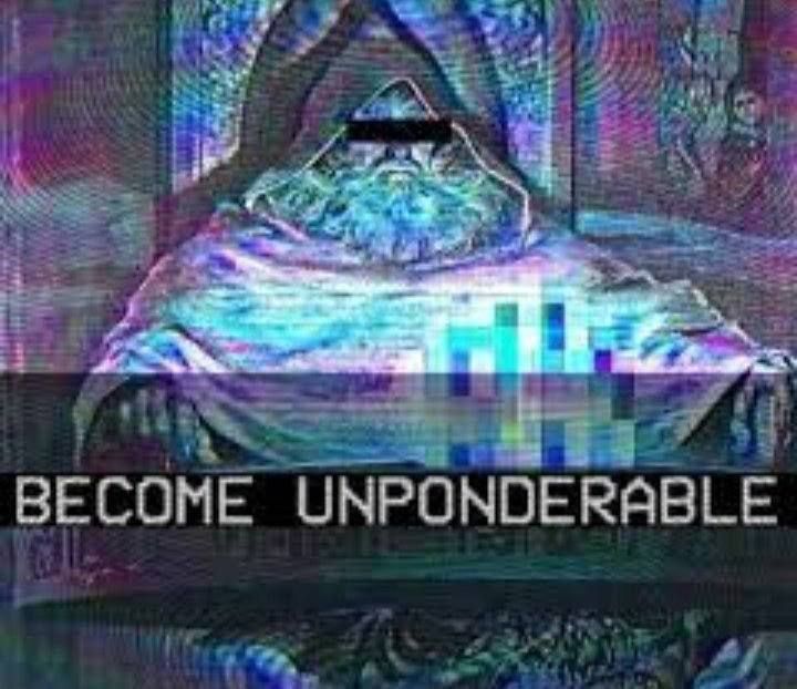 BECOME UNPONDERABLE