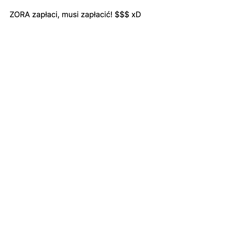 ZORA zapłaci, musi zapłacić! $$$ xD