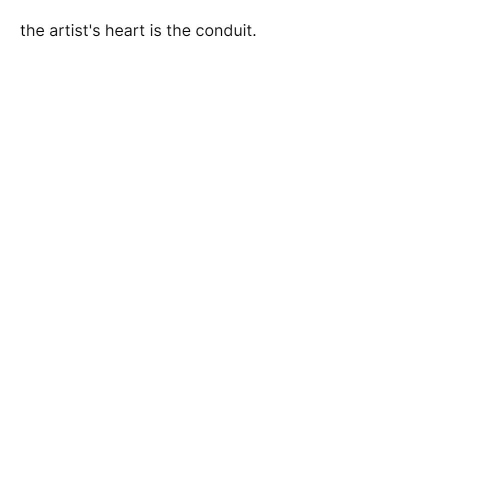 the artist's heart is the conduit.