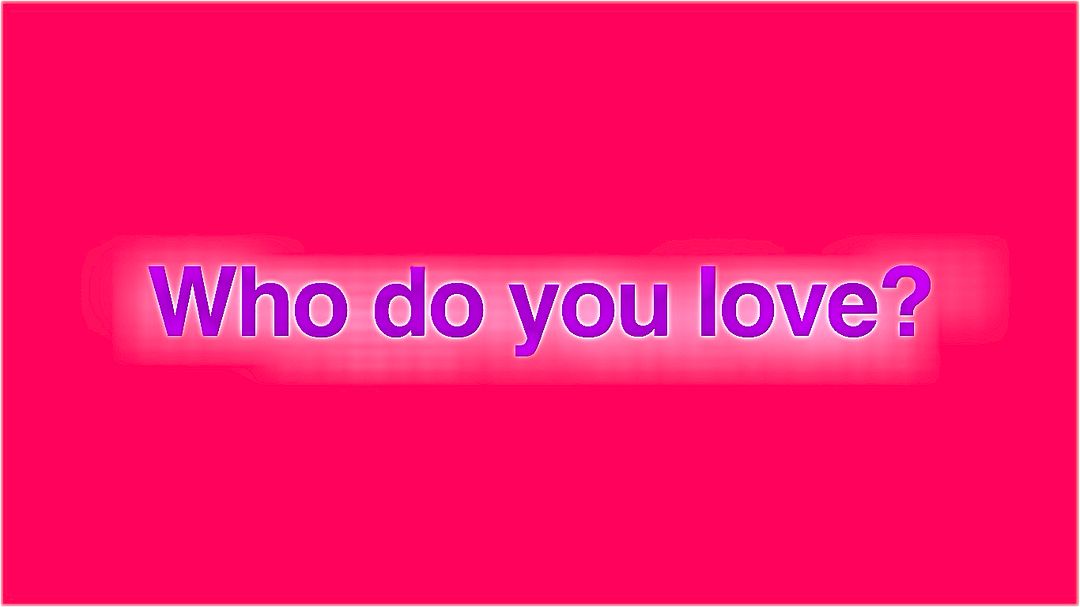 "Who do you love?"