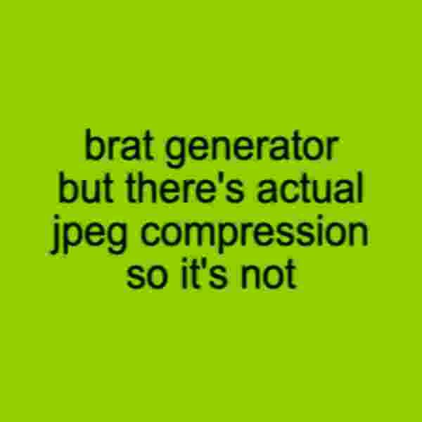 brat generator but there's actual jpeg compression so it's not