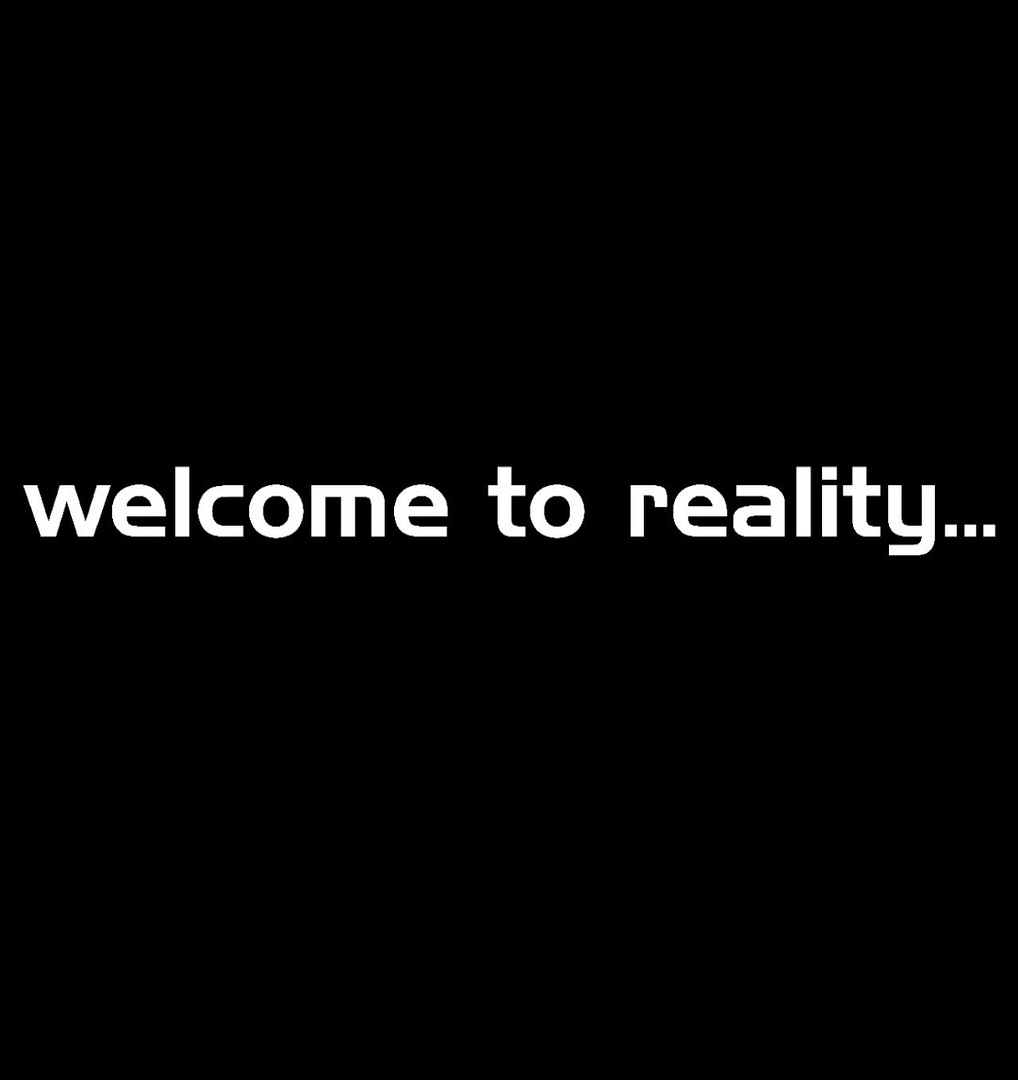 Welcome to reality...