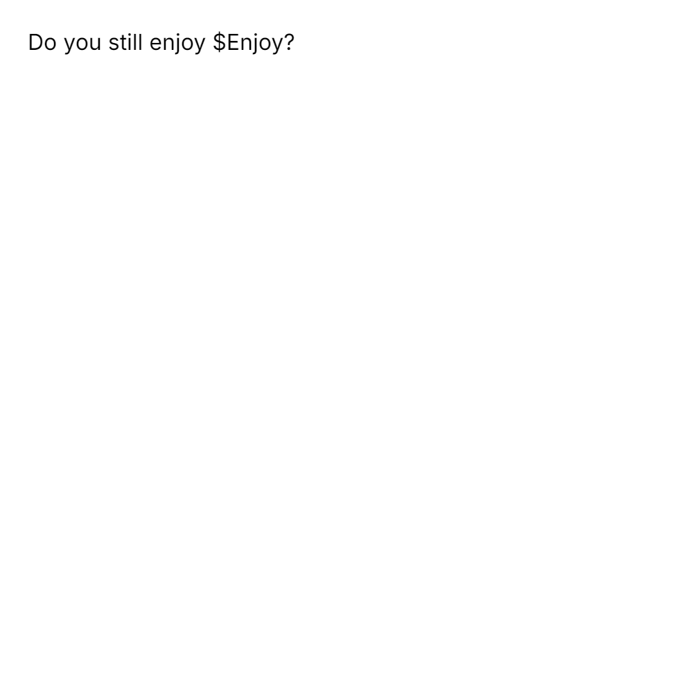 Do you still enjoy $Enjoy?