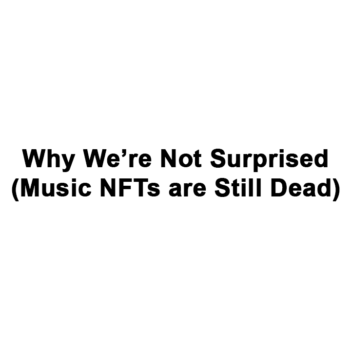 WHY WE'RE NOT SURPRISED (MUSIC NFTs ARE STILL DEAD)