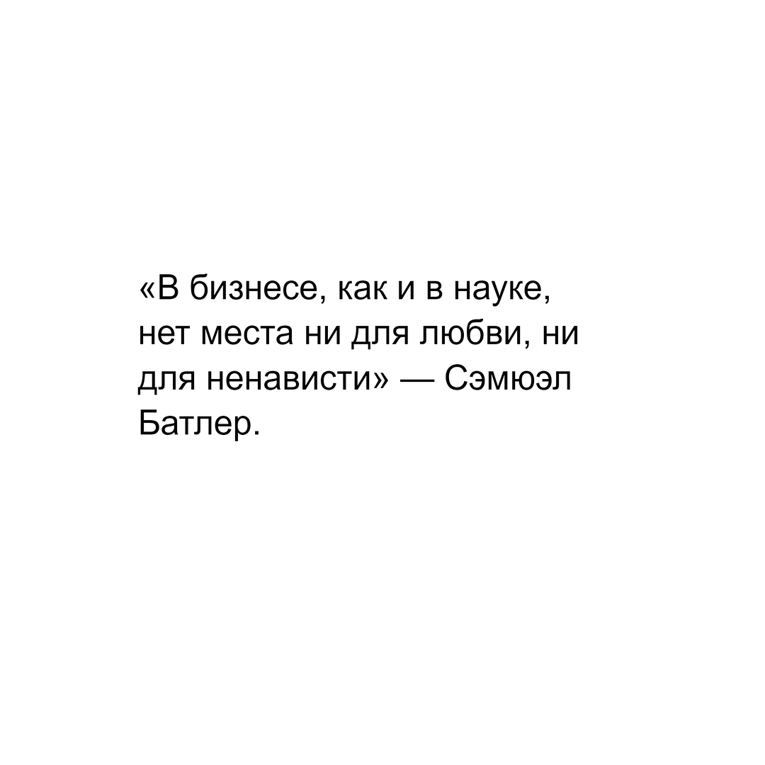 «В бизнесе, как и в науке, нет места ни для любви, ни для ненависти» — Сэмюэл Батлер.