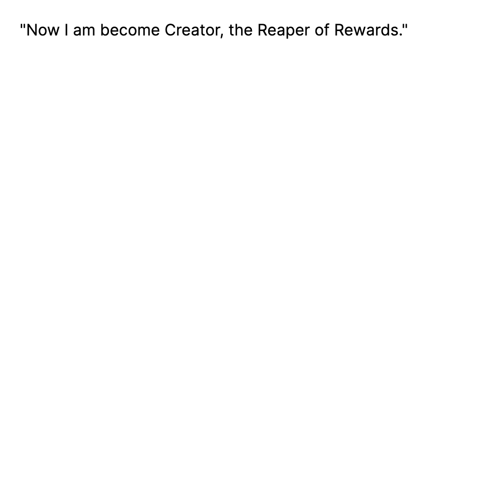 "Now I am become Creator, the Reaper of Rewards."