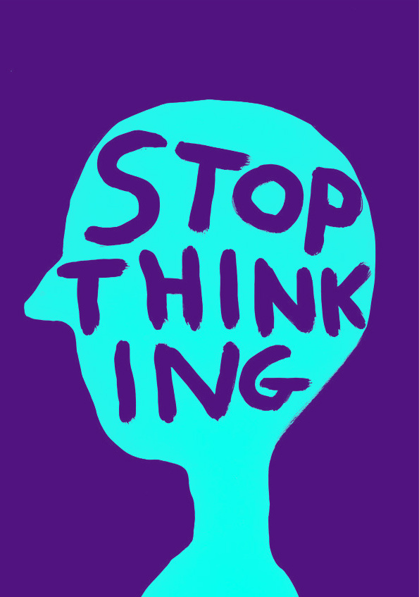 STOP THINKING