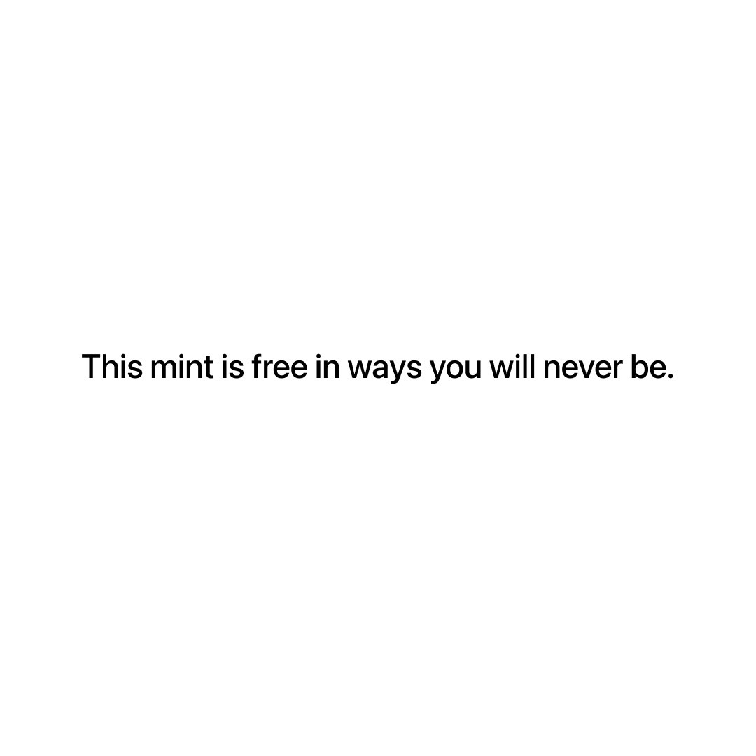 This mint is free in ways you will never be.