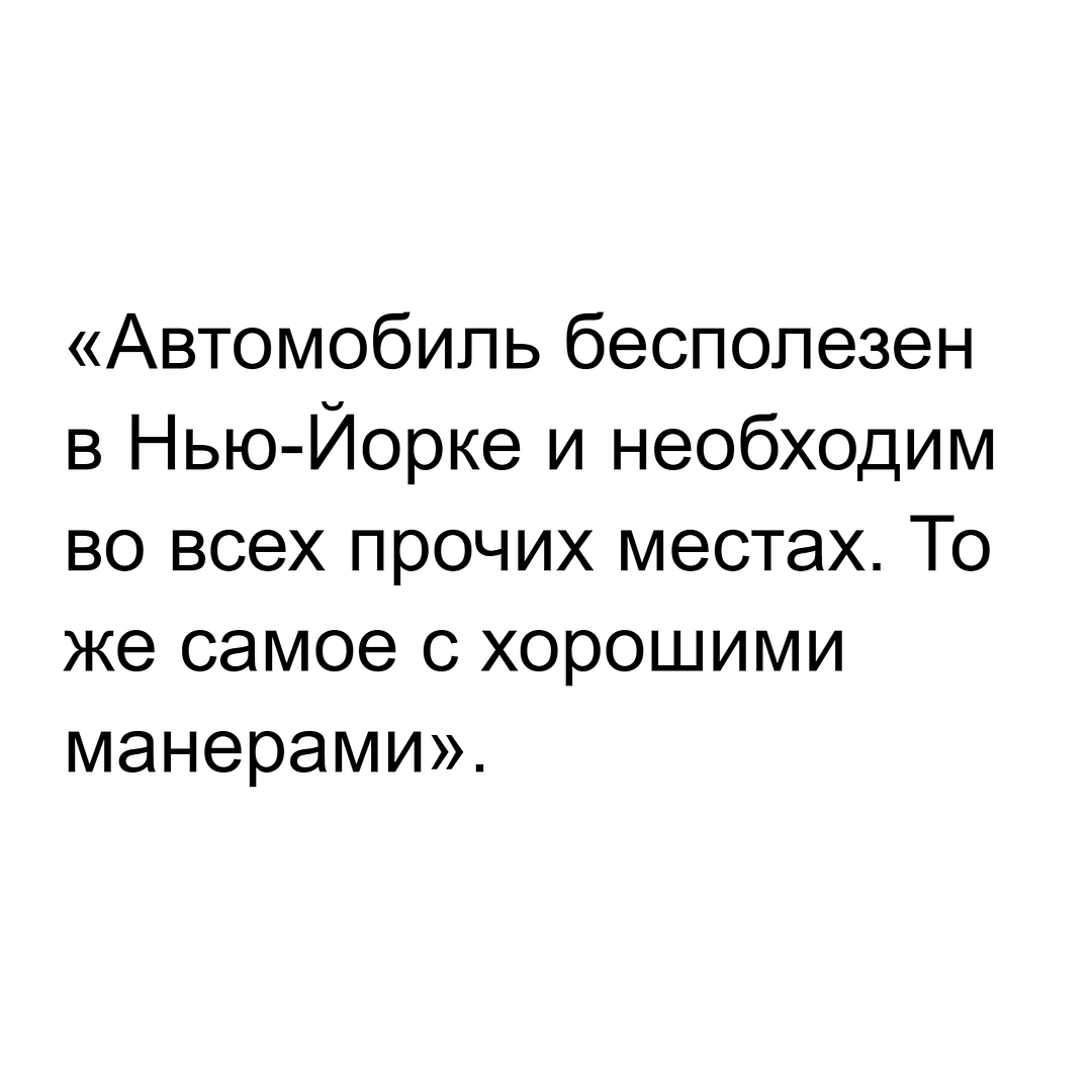 «Автомобиль бесполезен в Нью-Йорке и необходим во всех прочих местах. То же самое с хорошими манерами».