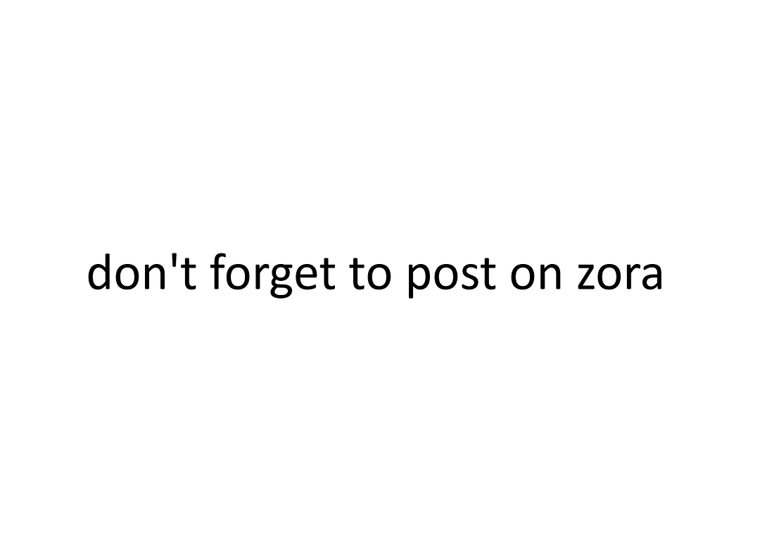 don't forget to post on zora