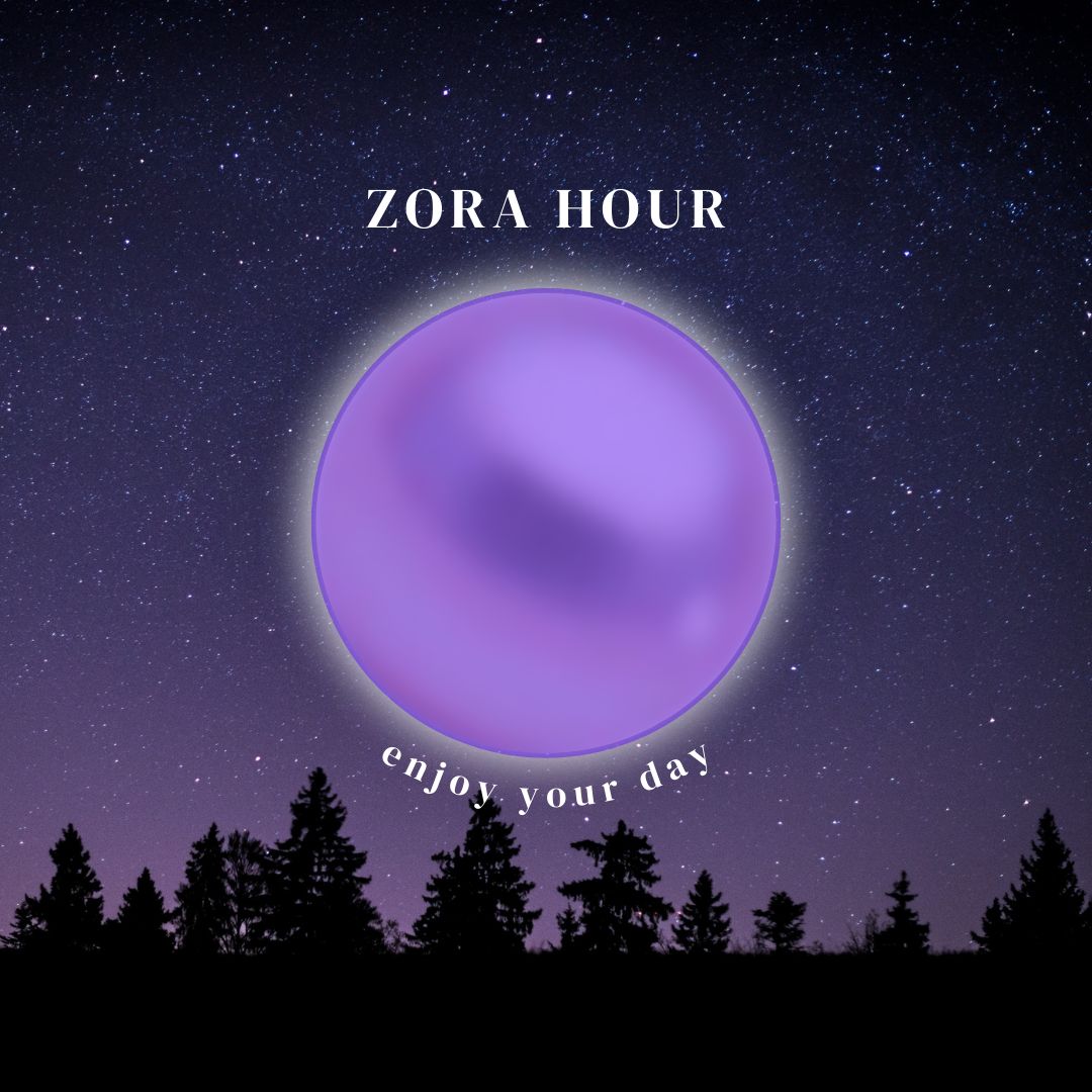 This is zora hour_ enjoy!