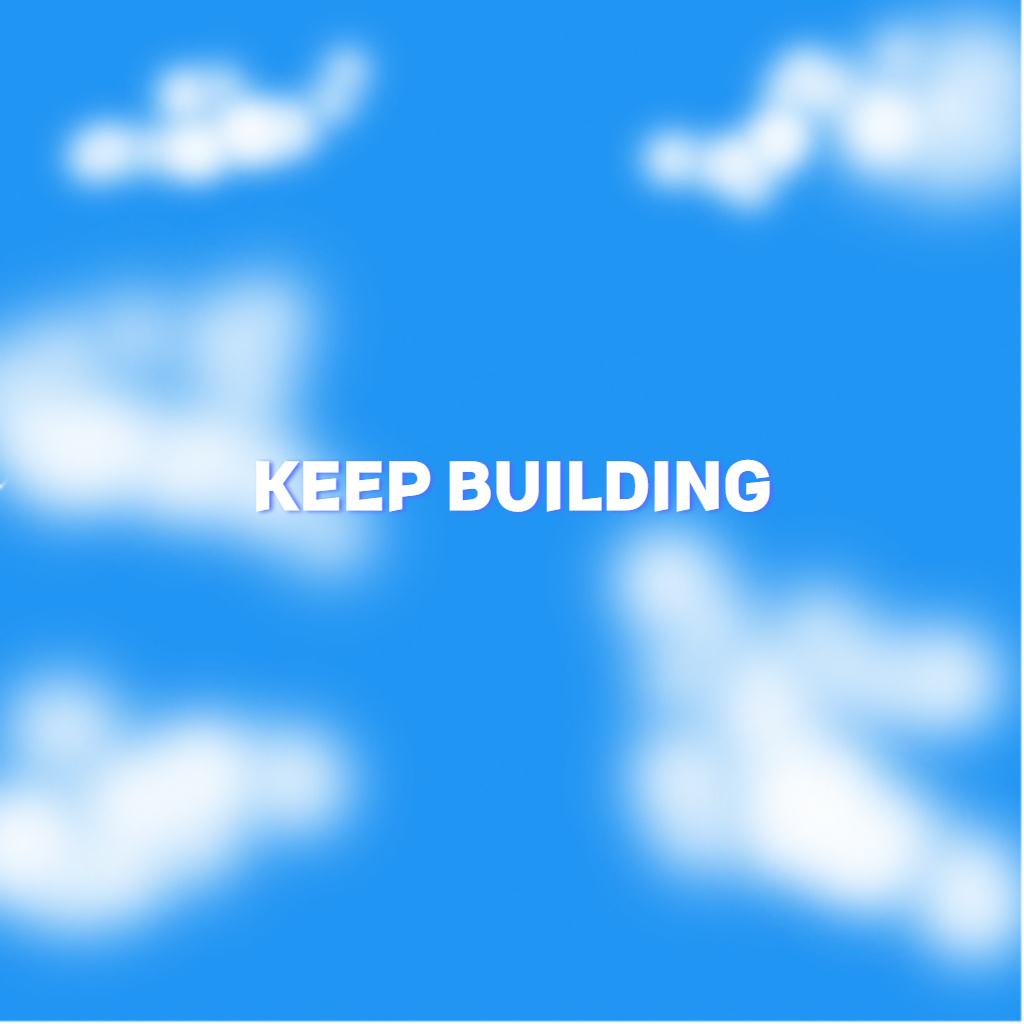 KEEP BUILDING