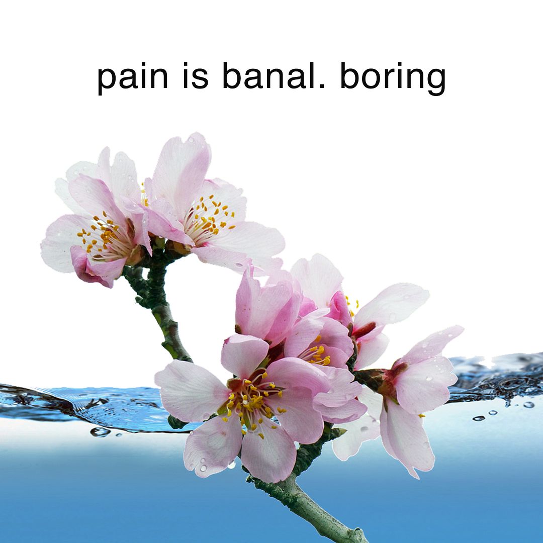 pain is banal. boring