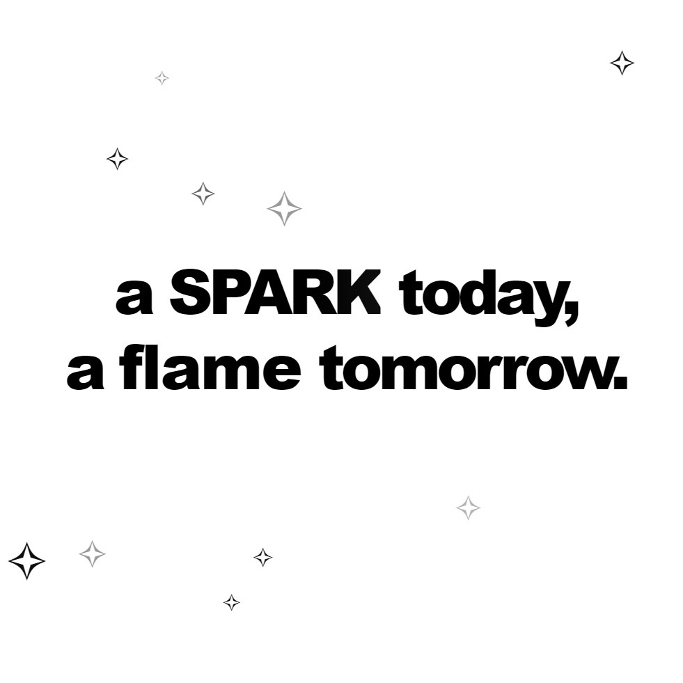 a SPARK today, a flame tomorrow.