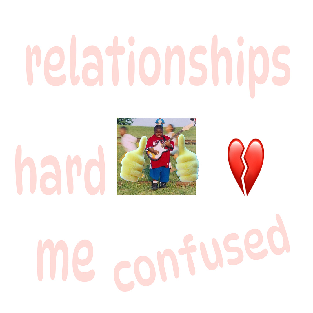 relationships hard me confused