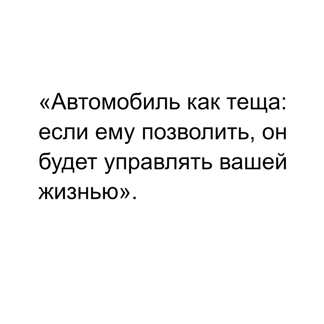 «Автомобиль как теща: если ему позволить, он будет управлять вашей жизнью».