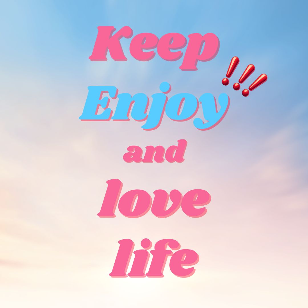 Keep Enjoy and love life