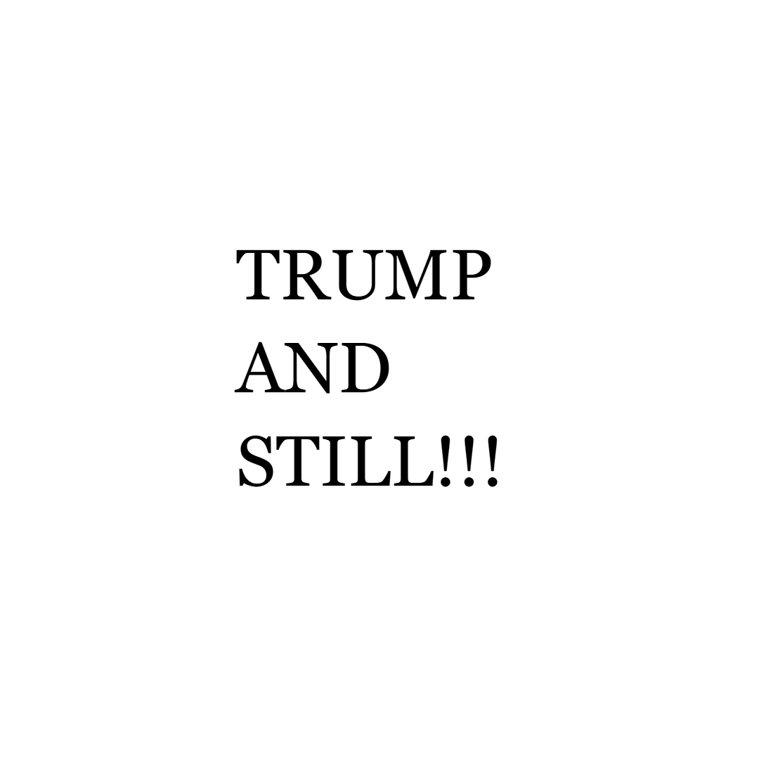 TRUMP AND STILL!!!