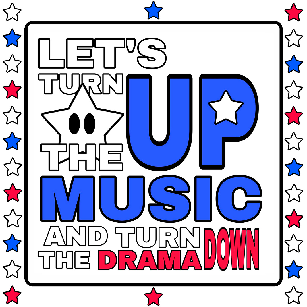 LETS TURN UP THE MUSIC AND TURN DOWN THE DRAMA