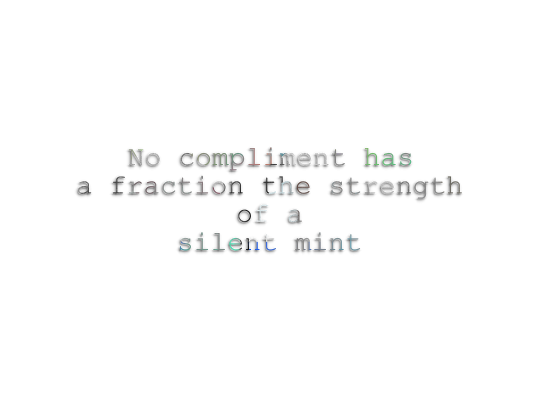 No compliment has a fraction the strength of a silent mint.