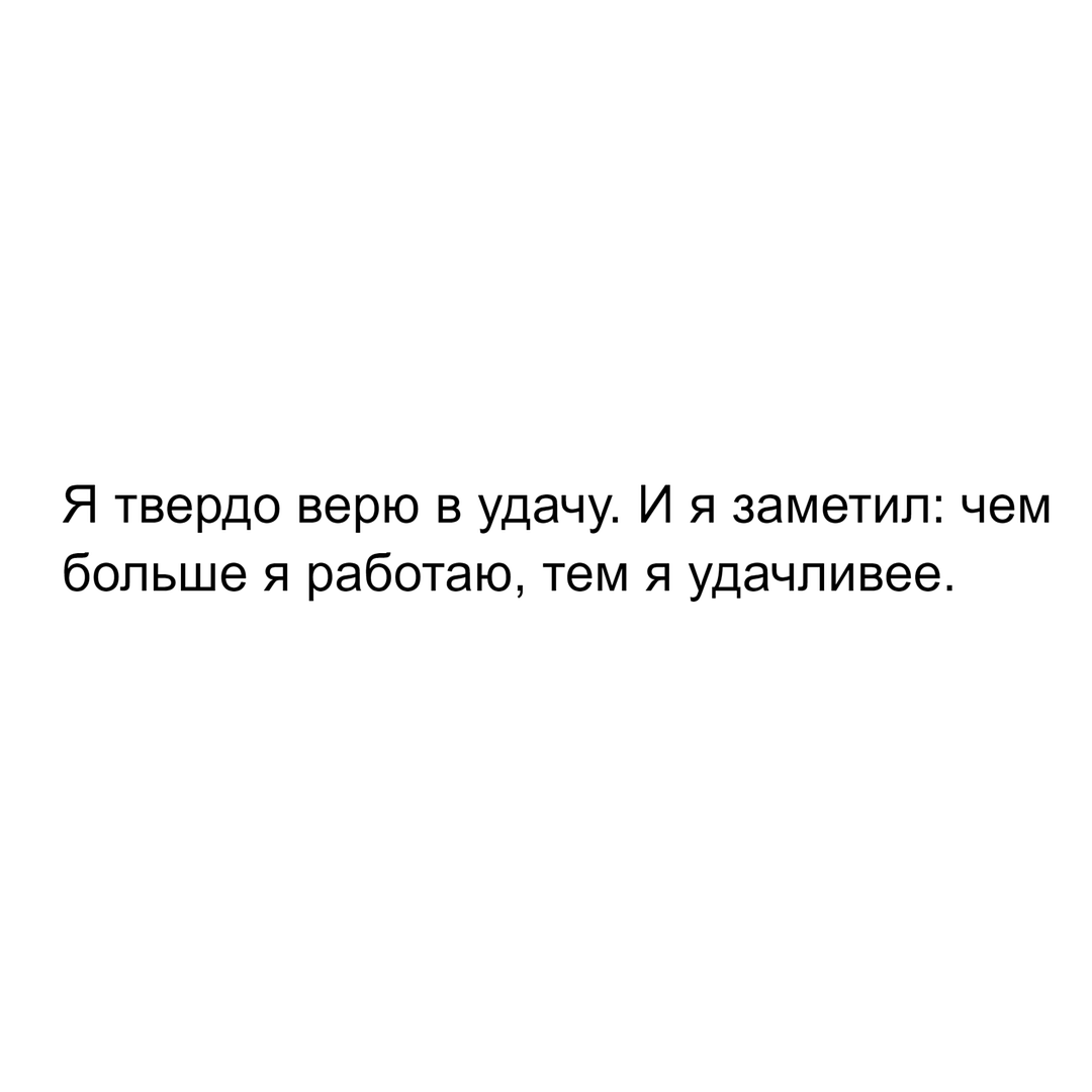 Я твердо верю в удачу. И я заметил: чем больше я работаю, тем я удачливее.