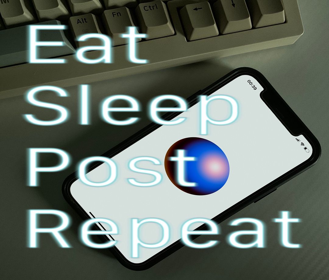 Eat - Sleep - Post - Repeat