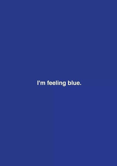 I'm feeling blue.